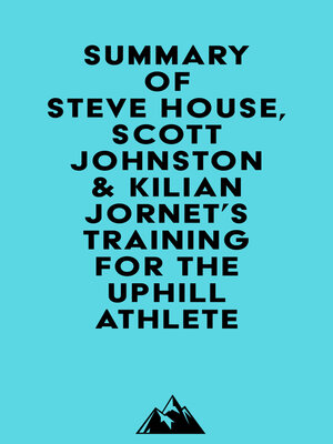 cover image of Summary of Steve House, Scott Johnston & Kilian Jornet's Training for the Uphill Athlete